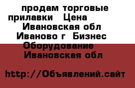 продам торговые прилавки › Цена ­ 1 000 - Ивановская обл., Иваново г. Бизнес » Оборудование   . Ивановская обл.